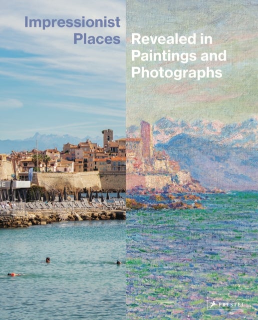 Impressionist Places - Revealed in Paintings and Photographs
