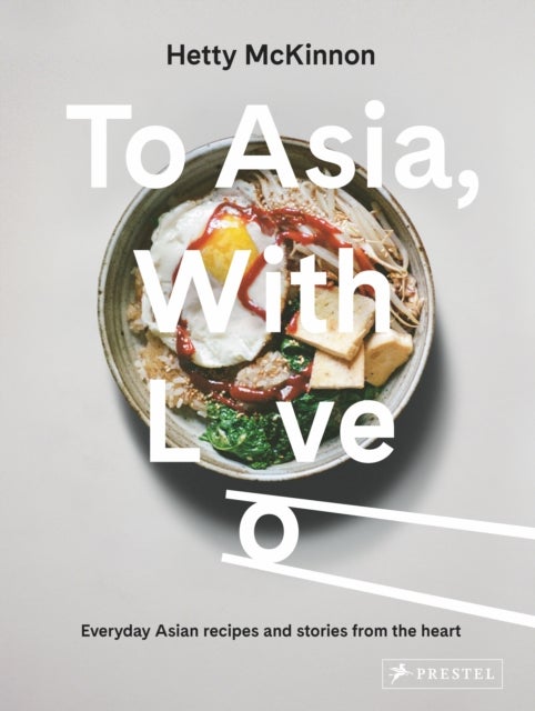 To Asia, With Love - Everyday Asian Recipes and Stories From the Heart