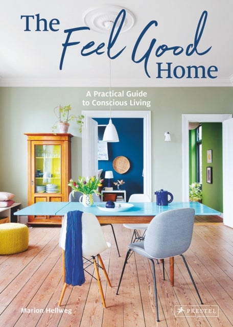 The Feel Good Home - A Practical Guide to Conscious Living