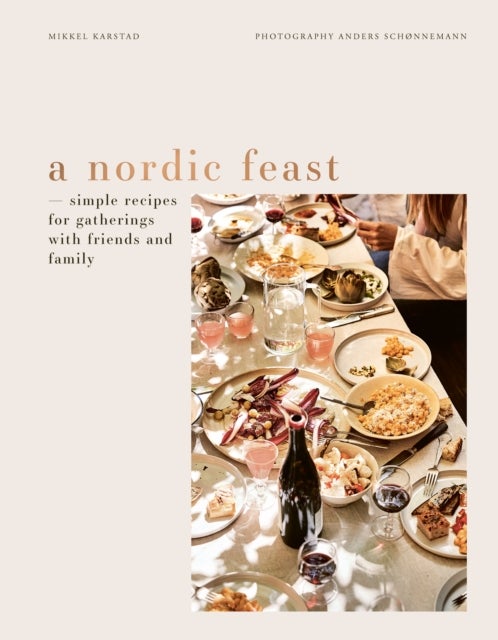A Nordic Feast - Simple Recipes for Gatherings with Friends and Family