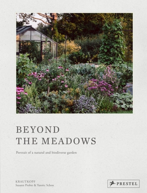 Beyond the Meadows - Portrait of a Natural and Biodiverse Garden by Krautkopf