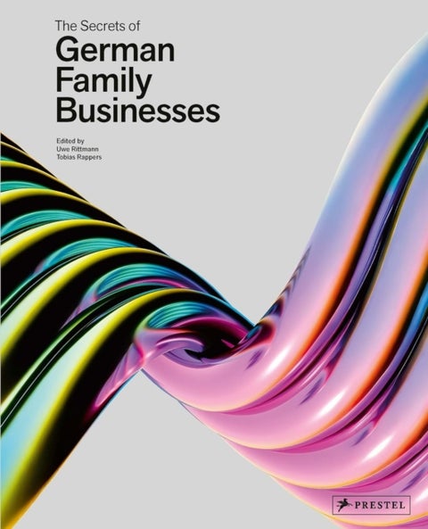 The Secrets of German Family Businesses - From Unsung Heroes to World Market Leaders