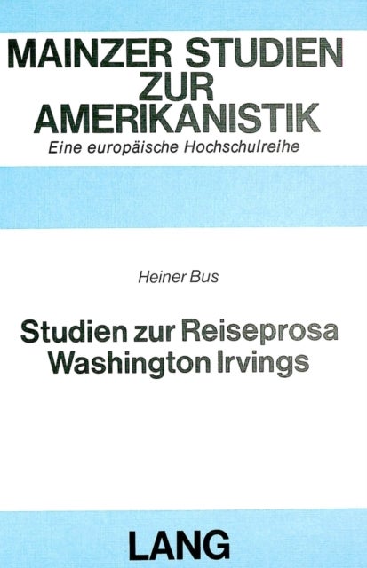 Studien zur Reiseprosa Washington Irvings - «The Sketch-Book of Geoffrey Crayon, Gent» (1819/20), «A Tour on the Prairies» (1835) und «The Creole Village. A Sketch from a Steamboat» (1837)