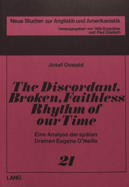 The Discordant, Broken, Faithless Rhythm of Our Time - Eine Analyse der spaeten Dramen Eugene O'Neills