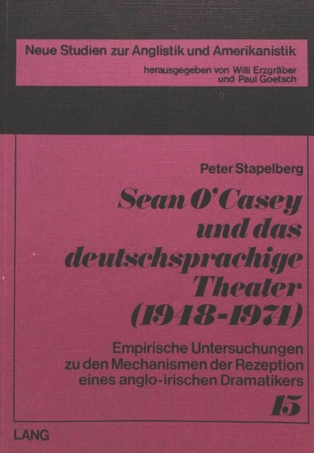 Sean O'Casey und das deutschsprachige Theater (1948-1974) - Empirische Untersuchungen zu den Mechanismen der Rezeption eines anglo-irischen Dramatikers