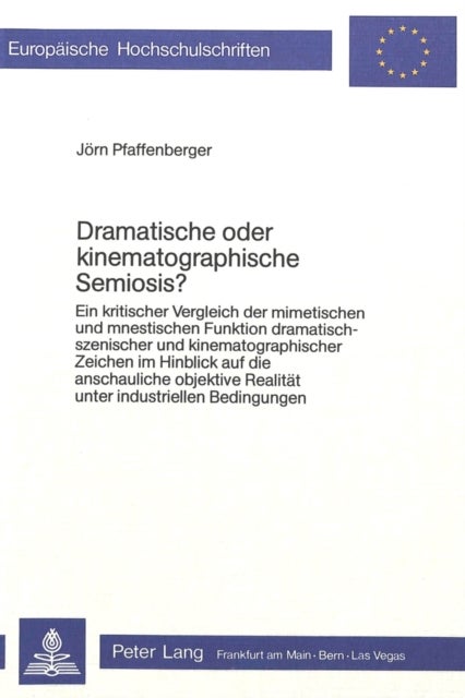 Dramatische oder kinematographische Semiosis? - Ein kritischer Vergleich der mimetischen und mnestischen Funktion dramatisch-szenischer und kinematographischer Zeichen im Hinblick auf die anschauliche objektive Realitaet unter industriellen Bedingungen