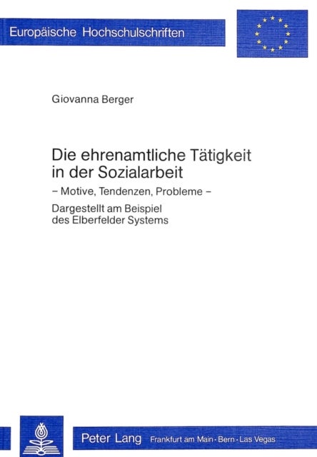 Die ehrenamtliche Taetigkeit in der Sozialarbeit - Motive, Tendenzen, Probleme Dargestellt am Beispiel des Elberfelder Systems