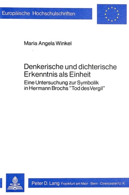 Denkerische Und Dichterische Erkenntnis ALS Einheit - Eine Untersuchung Zur Symbolik in Hermann Brochs «Tod Des Vergil»