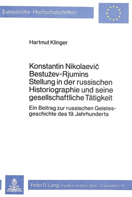 Konstantin Nikolaevic Bestuzev-Rjumins Stellung in der russischen Historiographie und seine gesellschaftliche Taetigkeit - Ein Beitrag zur russischen Geistesgeschichte des 19. Jahrhunderts
