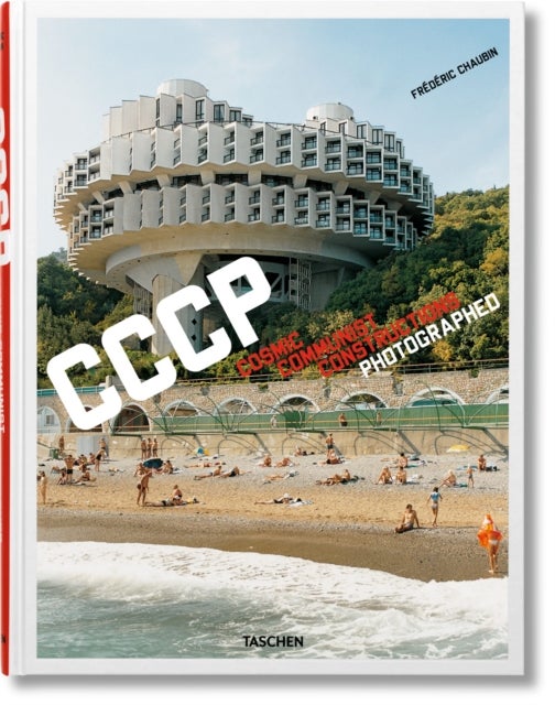 Frederic Chaubin. CCCP. Cosmic Communist Constructions Photographed - CCCP. Cosmic Communist Constructions Photographed