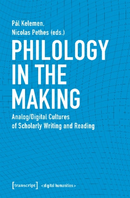 Philology in the Making ¿ Analog/Digital Cultures of Scholarly Writing and Reading