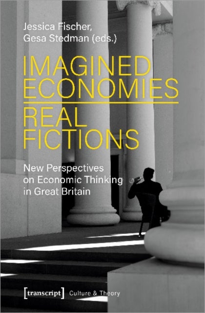 Imagined Economies¿Real Fictions ¿ New Perspectives on Economic Thinking in Great Britain