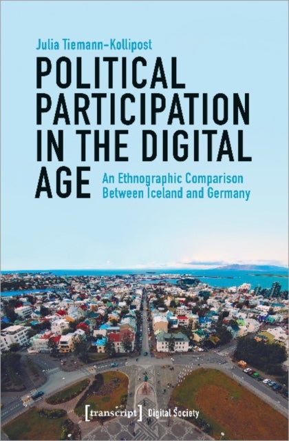 Political Participation in the Digital Age ¿ An Ethnographic Comparison Between Iceland and Germany