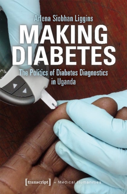 Making Diabetes ¿ The Politics of Diabetes Diagnostics in Uganda