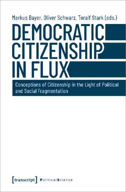 Democratic Citizenship in Flux ¿ Conceptions of Citizenship in the Light of Political and Social Fra