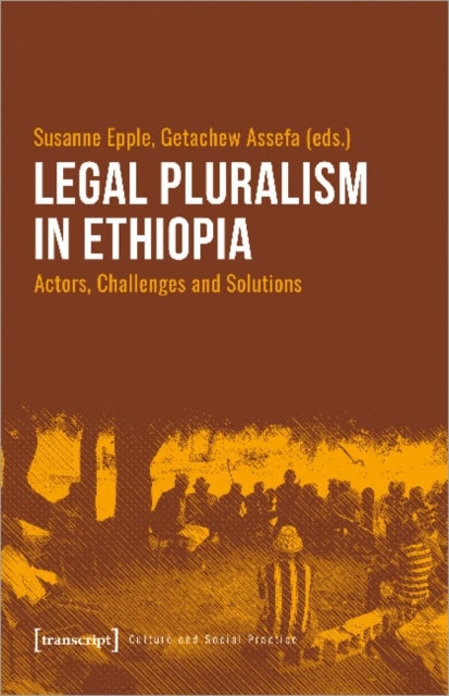 Legal Pluralism in Ethiopia ¿ Actors, Challenges and Solutions