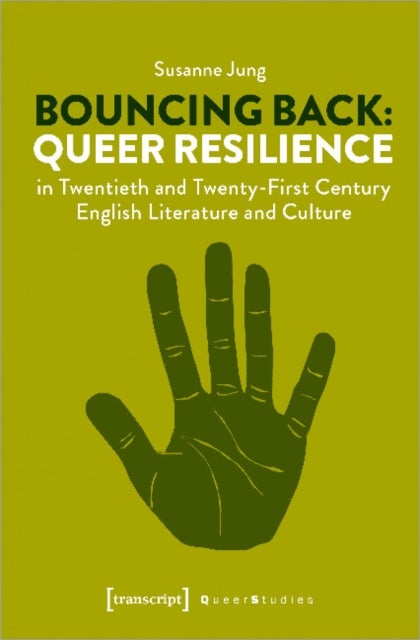 Bouncing Back ¿ Queer Resilience in Twentieth¿ and Twenty¿First¿Century English Literature and Cultu