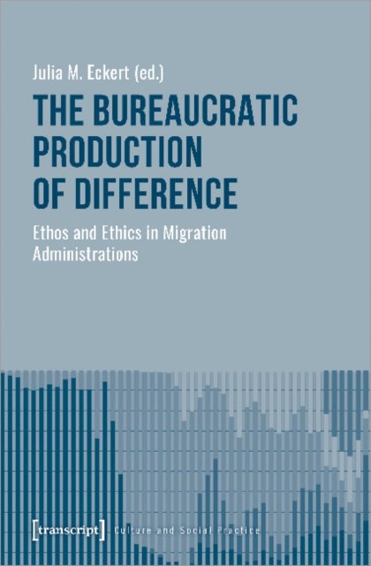 The Bureaucratic Production of Difference ¿ Ethos and Ethics in Migration Administrations
