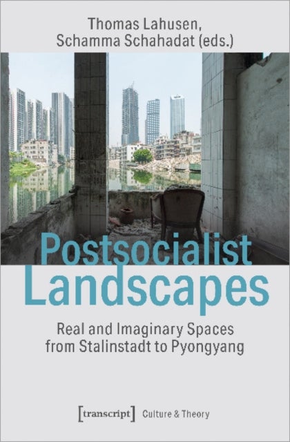 Postsocialist Landscapes ¿ Real and Imaginary Spaces from Stalinstadt to Pyongyang