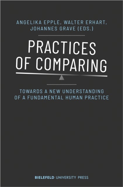 Practices of Comparing ¿ Towards a New Understanding of a Fundamental Human Practice