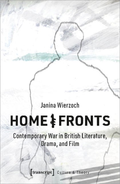 Home/Fronts ¿ Contemporary War in British Literature, Drama, and Film
