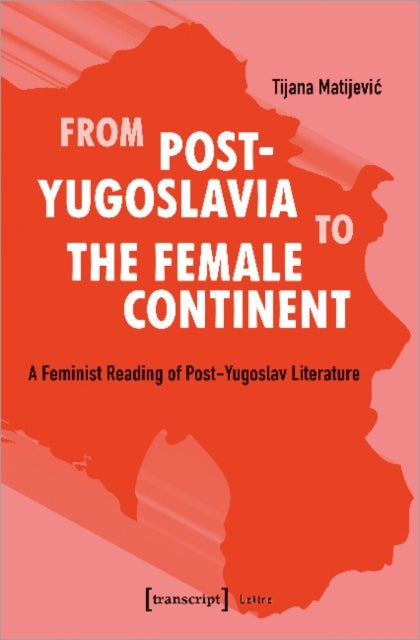 From Post¿Yugoslavia to Female Continent ¿ Feminist Reading of Post¿Yugoslav Literature