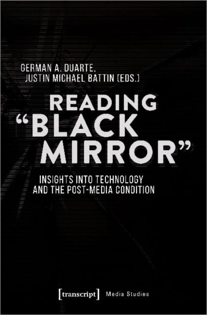 Reading 'Black Mirror' ¿ Insights into Technology and the Post¿Media Condition