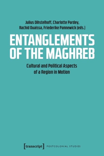 Entanglements of the Maghreb ¿ Cultural and Political Aspects of a Region in Motion