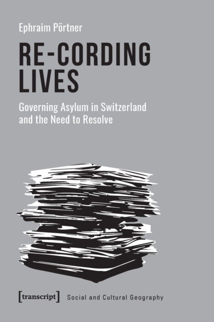 Re¿Cording Lives ¿ Governing Asylum in Switzerland and the Need to Resolve
