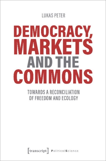 Democracy, Markets and the Commons ¿ Towards a Reconciliation of Freedom and Ecology