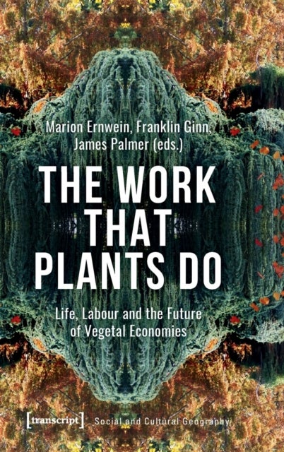The Work That Plants Do ¿ Life, Labour, and the Future of Vegetal Economies