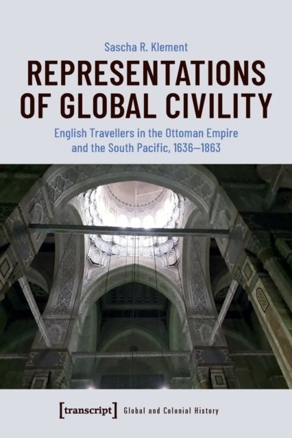 Representations of Global Civility ¿ English Travellers in the Ottoman Empire and the South Pacific,