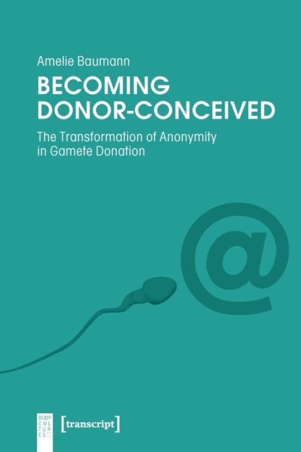 Becoming Donor¿Conceived ¿ The Transformation of Anonymity in Gamete Donation