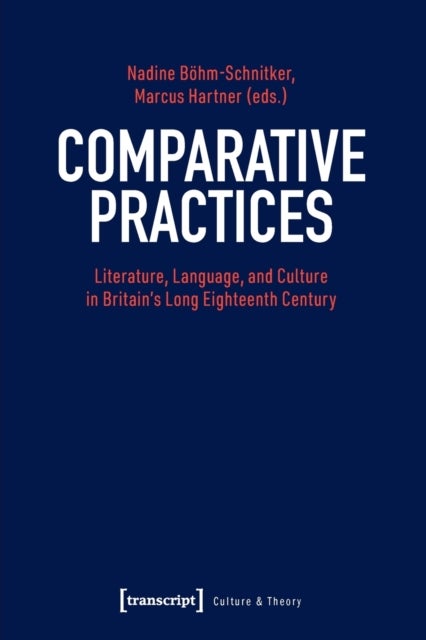 Comparative Practices ¿ Literature, Language, and Culture in Britain's Long Eighteenth Century