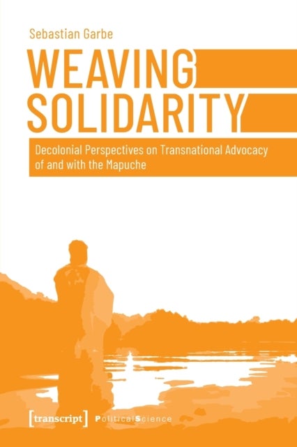 Weaving Solidarity ¿ Decolonial Perspectives on Transnational Advocacy of and with the Mapuche