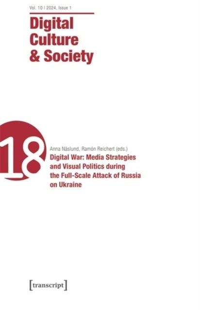 Digital Culture & Society (DCS) - Vol. 10, Issue 1/2024 - Digital War: Media Strategies and Visual Politics during the Full-Scale Attack of Russia on Ukraine
