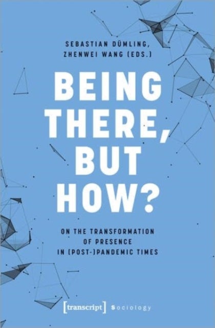 Being There, but How? - On the Transformation of Presence in (Post-)Pandemic Times