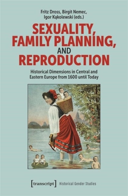 Sexuality, Family Planning, and Reproduction - Historical Dimensions in Central and Eastern Europe from 1600 until Today