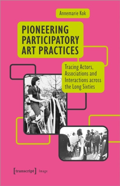 Pioneering Participatory Art Practices - Tracing Actors, Associations and Interactions across the Long Sixties