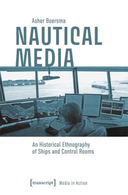 Nautical Media - An Historical Ethnography of Ships and Control Rooms