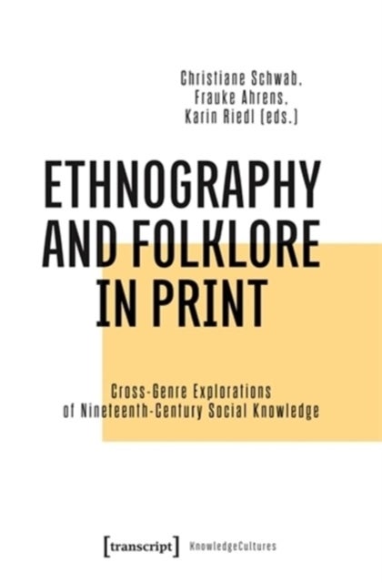 Ethnography and Folklore in Print - Cross-Genre Explorations of Nineteenth-Century Social Knowledge