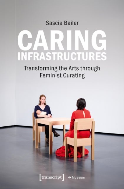 Caring Infrastructures - Transforming the Arts through Feminist Curating