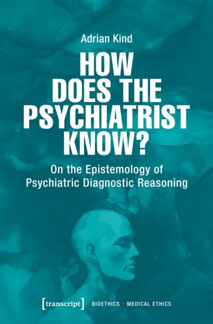 How Does the Psychiatrist Know? - On the Epistemology of Psychiatric Diagnostic Reasoning