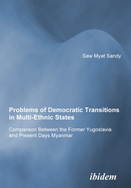 Problems of Democratic Transitions in Multi-Ethnic States - Comparison Between the Former Yugoslavia and Present Days Myanmar