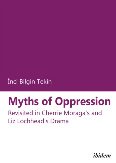 Myths of Oppression - Revisited in Cherrie Moraga`s and Liz Lochhead`s Drama