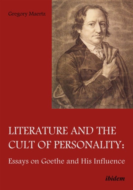 Literature & the Cult of Personality - Essays on Goethe and His Influence