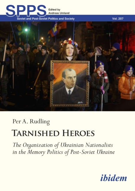 Tarnished Heroes ¿ The Organization of Ukrainian Nationalists in the Memory Politics of Post¿Soviet