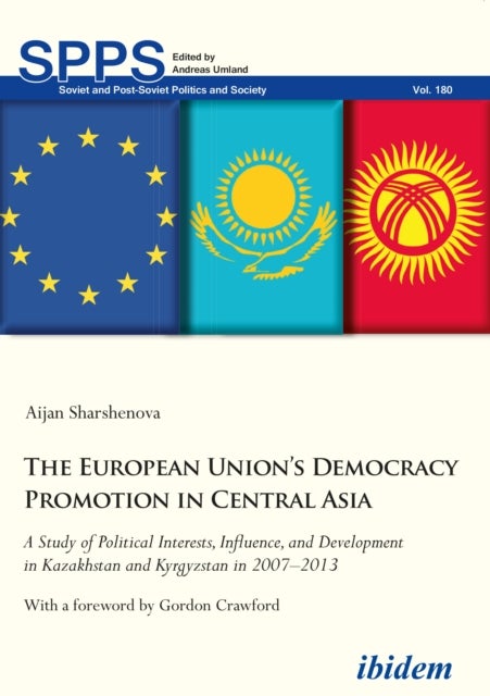 The European Union's Democracy Promotion in Cent - A Study of Political Interests, Influence, and De - A Study of Political Interests, Influence, and Development in Kazakhstan and Kyrgyzstan in 2007–2013