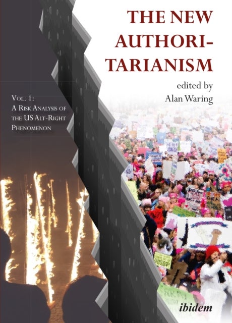 The New Authoritarianism - Vol. 1: A Risk Analysis of the US Alt-Right Phenomenon - A Risk Analysis of the Alt-Right Phenomenon