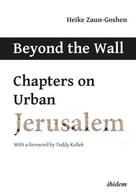 Beyond the Wall ¿ Chapters on Urban Jerusalem - Chapters on Urban Jerusalem